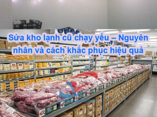 Sửa kho lạnh cũ chạy yếu – Nguyên nhân và cách khắc phục hiệu quả